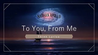 Video thumbnail of "Nathan Apollo: To You, From Me | Think Lyrics"