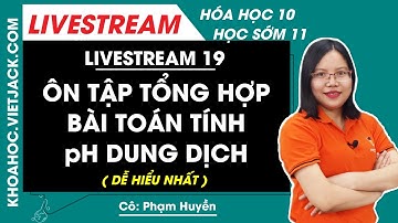 Bài toán tính pH dung dịch - Hóa học 11 - Cô Phạm Huyền