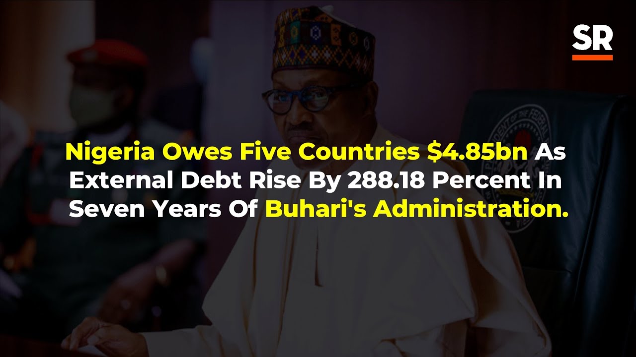 Nigeria Owes 5 Countries $4.85b; External Debt Rises By 288% In 7 Years Of Buhari's Administration