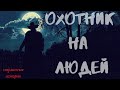 ОХОТНИК НА ЛЮДЕЙ - СТРАШНЫЕ ИСТОРИИ НА НОЧЬ - УЖАСЫ - НОВЫЕ СТРАШИЛКИ - SCARY STORIES