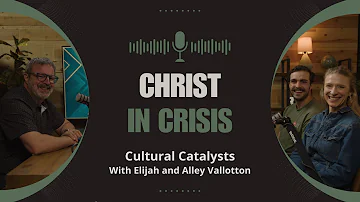 Christ In Crisis || Cultural Catalyst with Kris, Elijah, and Alley Vallotton