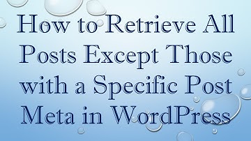 How to Retrieve All Posts Except Those with a Specific Post Meta in WordPress