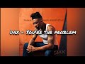 Dax You Re The Problem Lyrics 
