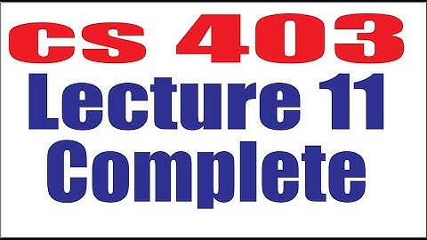 CS403 Lecture11 Complete | Virtual University