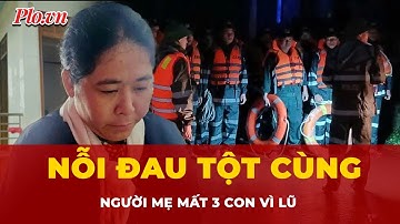 Nỗi đau khôn xiết của một người mẹ ở Quảng Trị mất 3 con đều liên quan đến nước | Tin tức