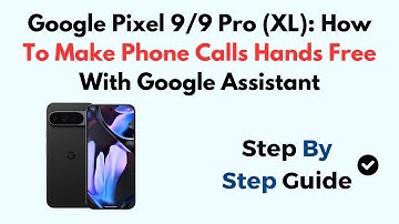 Google Pixel 9/9 Pro (XL): How To Make Phone Calls Hands Free With Google Assistant