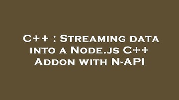 C++ : Streaming data into a Node.js C++ Addon with N-API