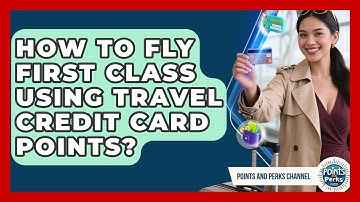 How To Fly First Class Using Travel Credit Card Points? - Points and Perks Channel