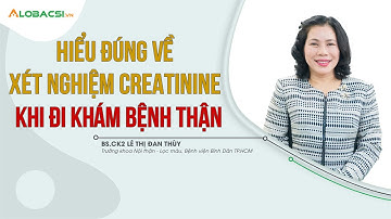 Hiểu đúng về xét nghiệm Creatinin khi đi khám bệnh thận | BS.CK2 Lê Thị Đan Thùy