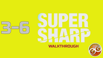 Super Sharp - Level 3-6 Walkthrough Guide