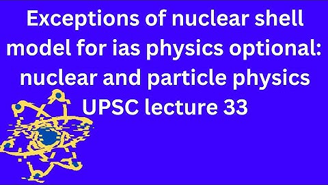 nuclear and particle physics L33 IAS physics optional: exceptions of nuclear shell model parity spin