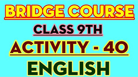 BRIDGE COURSE CLASS 9 ENGLISH WITH ANSWERS ACTIVITY 40