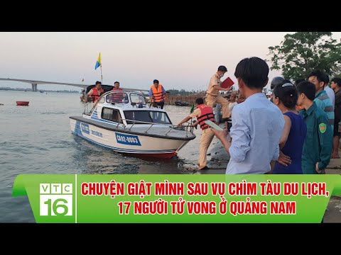 Chuyện giật mình sau vụ chìm tàu du lịch, 17 người tử vong ở Quảng Nam | VTC16