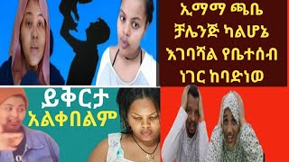 ኢማማ ጫቤ ቻሌንጅ ካልሆኔ  ኢገባሻል የቤተሰብ ነገር ከባድነወ