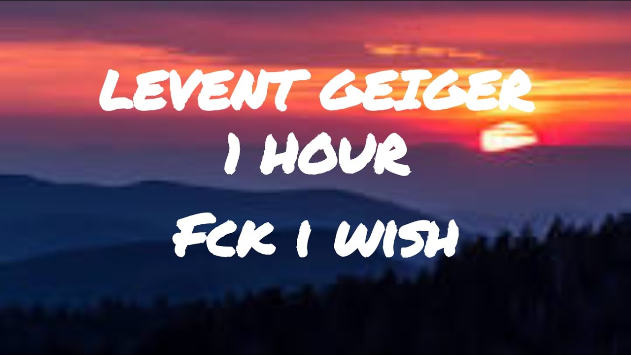 Fck I wish 1 HOUR  Levent Geiger