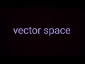 Vector space ..#math