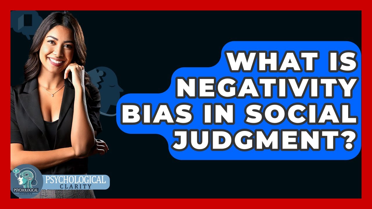 What Is Negativity Bias In Social Judgment? - Psychological Clarity