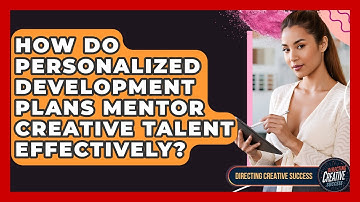 How Do Personalized Development Plans Mentor Creative Talent Effectively?
