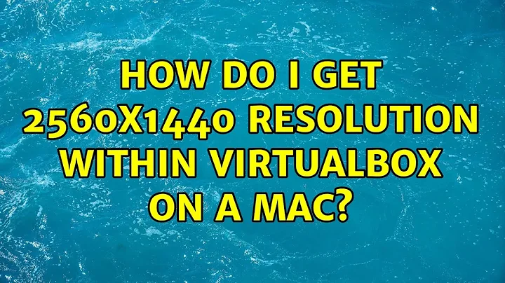 Ubuntu: How do I get 2560x1440 resolution within VirtualBox on a Mac? (2 Solutions!!)