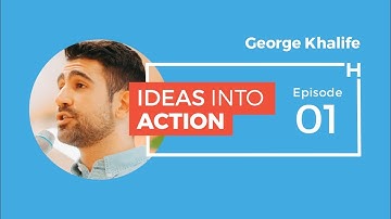 George Khalife | Ideas Into Action #1