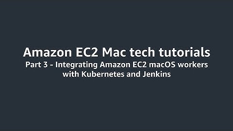 Amazon EC2 Mac Tech Tutorials - Part 3 - macOS Workers with Kubernetes and Jenkins
