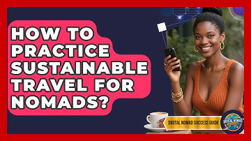 How To Practice Sustainable Travel For Nomads? - Digital Nomad Success Guide