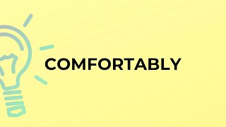 What is the meaning of the word COMFORTABLY?