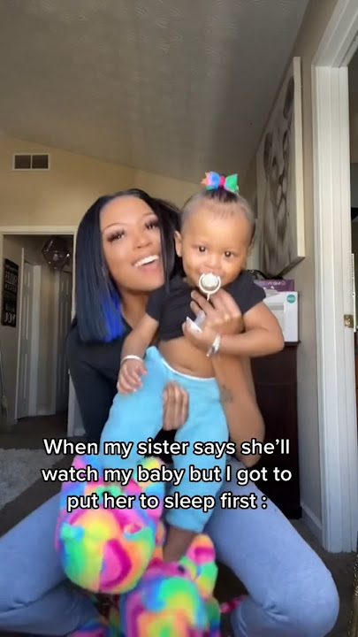 When my sister says she’ll watch my baby but I got to put her to sleep first