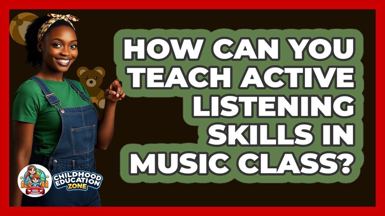 How Can You Teach Active Listening Skills In Music Class? - Childhood Education Zone