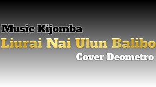 Music Kijomba-Liurai Nai Ulun Balibo || Cover Deometro