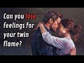 Can you lose feelings for your twin flame