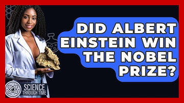 Did Albert Einstein Win The Nobel Prize? - Science Through Time