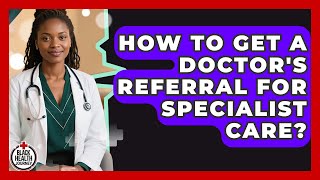 Celebrity How To Get A Doctor's Referral For Specialist Care? - Black Health Journey Net Worth