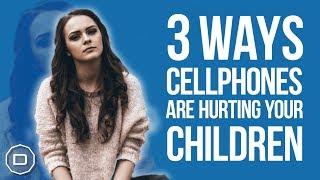 3 Ways Cellphones Are Hurting Your Children 2018