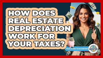 How Does Real Estate Depreciation Work For Your Taxes? - Your Guide to Budgeting