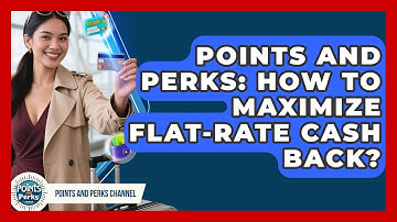 Points And Perks: How To Maximize Flat-Rate Cash Back? - Points and Perks Channel