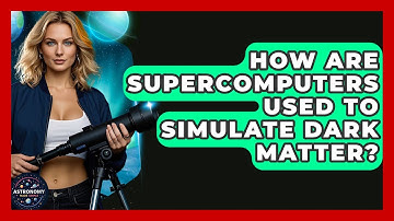 How Are Supercomputers Used To Simulate Dark Matter? - Astronomy Made Simple
