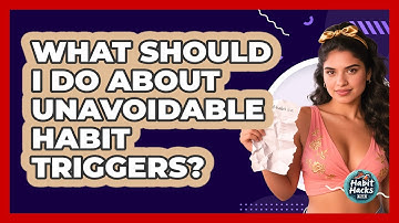 What Should I Do About Unavoidable Habit Triggers? - Habit Hacks Hub