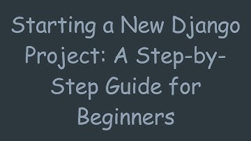 Starting a New Django Project: A Step-by-Step Guide for Beginners