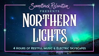 Northern Lights - 4 Hours of Restful Music with Electric Skyscapes - Sleep, Relax &amp; Meditate