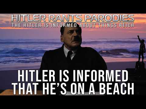 Hitler is informed that he’s on a beach