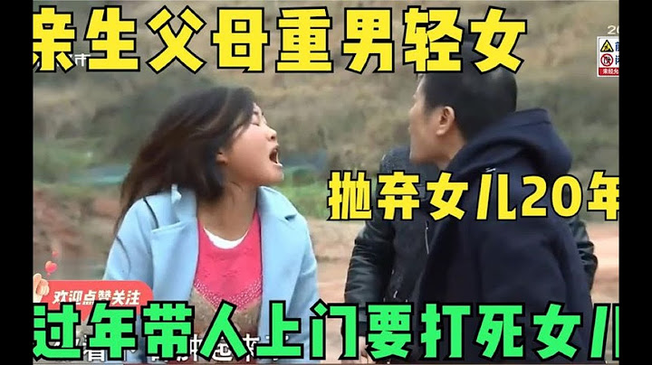 親生父母重男輕女，拋棄女兒20年，過年帶人上門要打死女兒 - 天天要聞