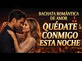Bachata Romántica de Amor _ Quédate Conmigo Esta Noche (Modern Bachata 2026)