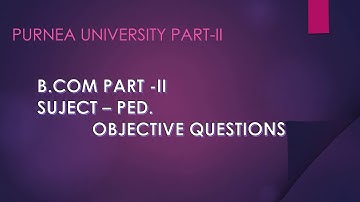 B.COM. PART - II    SUBJECT- PED. OBJECTIVE QUESTIONS