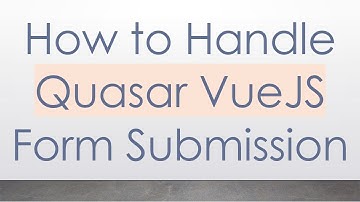 How to Handle Quasar VueJS Form Submission