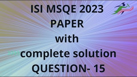 ISI MSQE 2023 COMPLETE SOLUTION WITH DETAILED ANSWER AND EXPLANATION FOR QUESTION- 15