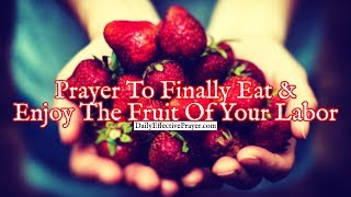 Prayer To Finally Eat and Enjoy The Fruit Of Your Labor | Fruitful Rewards