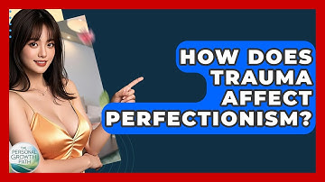 How Does Trauma Affect Perfectionism? - The Personal Growth Path