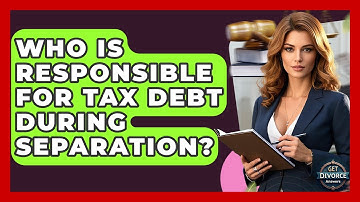 Who Is Responsible For Tax Debt During Separation? - Get Divorce Answers