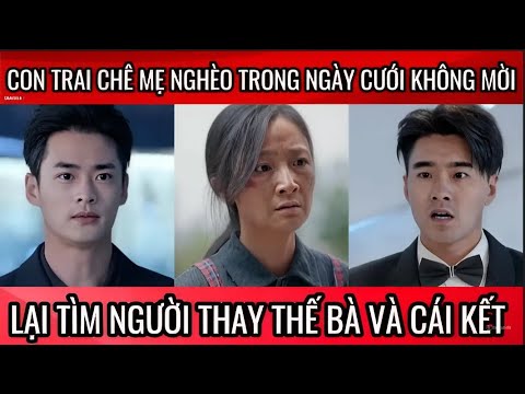Con trai chê mẹ nghèo trong ngày cưới không mời lại tìm người thay thế bà và cái kết